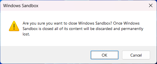 Screenshot of warning with options of "OK" and "Cancel".  The text reads "Are you sure you want to close Windows Sandbox?  Once Windows Sandbox is closed all of its contents will be discarded and permanently lost.".