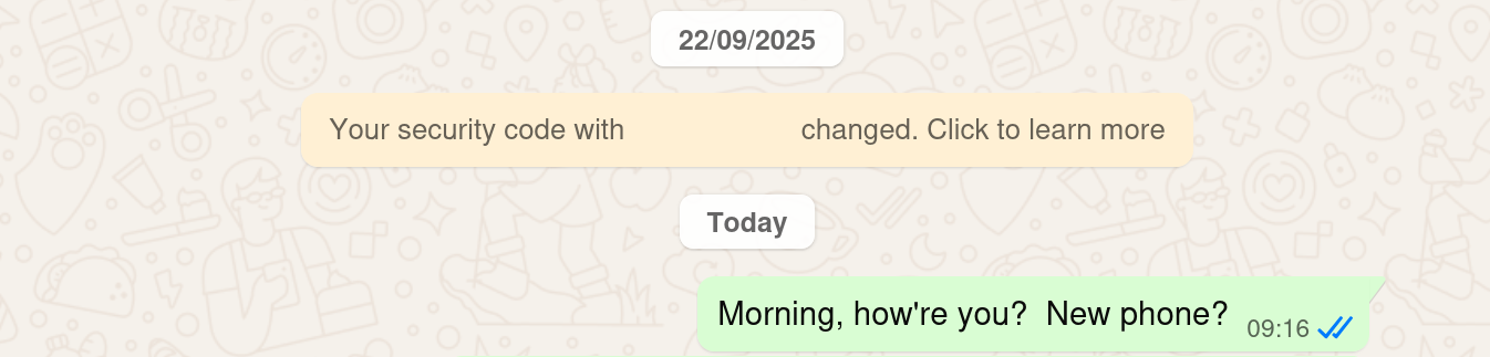 Screenshot showing WhatsApp.  On 22nd September 2025, WhatsApp states that "your security code with Friend changed".  Beneath that is a heading for "today" and my opening message of "morning, how are you!  New phone?"